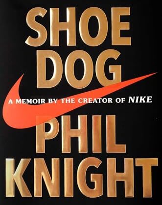 Shoe Dog: A Memoir by the Creator of Nike